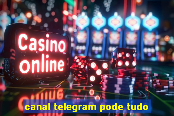 canal telegram pode tudo